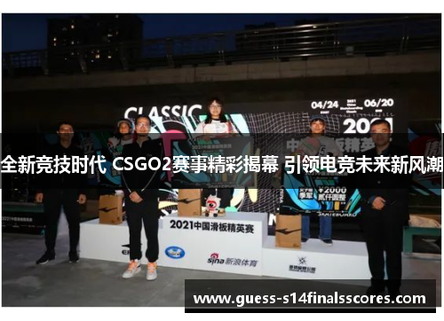 全新竞技时代 CSGO2赛事精彩揭幕 引领电竞未来新风潮